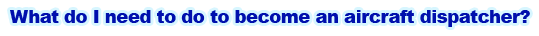 What do to do become an airline dispatcher?